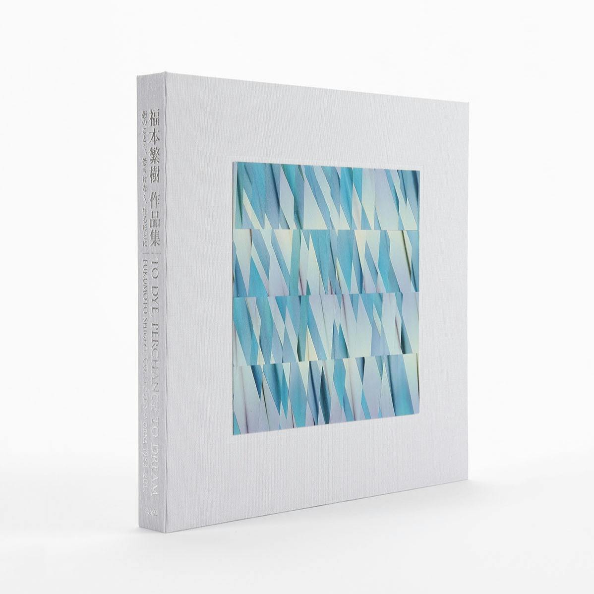 福本繁樹作品集「愚のごとく、然りげなく、生るほどに」 TO DYE, PERCHANCE TO DREAM FUKUMOTO SHIGEKI: COLLECTED WORKS 1983–2017