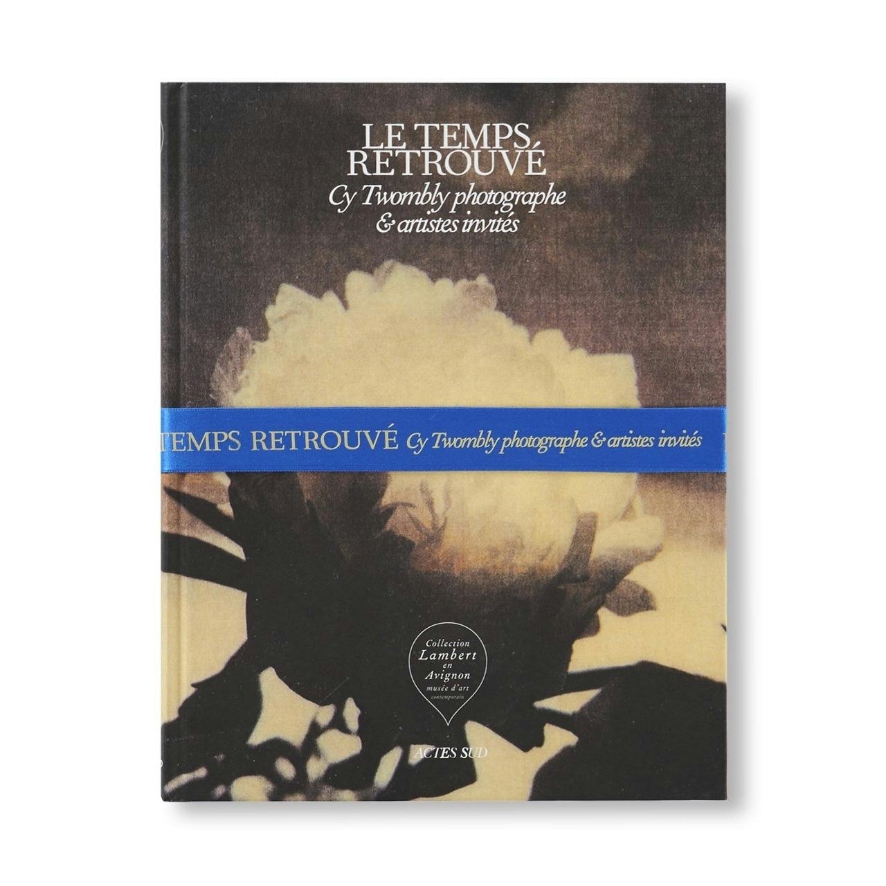 LE TEMPS RETROUVÉ CY TWOMBLY PHOTOGRAPHE ET ARTISTES INVITÉS