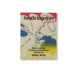 HEADS TOGETHER. WEED AND THE UNDERGROUND PRESS SYNDICATE 1965–1973 [FIRST EDITION]
