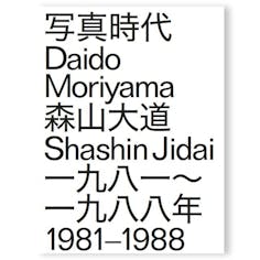 DAIDO MORIYAMA SHASHIN JIDAI 1981-1988 by Daido Moriyama　森山大道　写真時代.