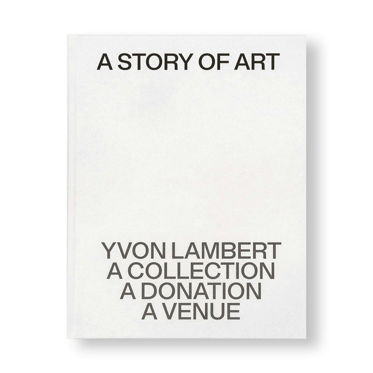 A STORY OF ART. YVON LAMBERT, A COLLECTION, A DONATION, A VENUE [ENGLISH EDITION]