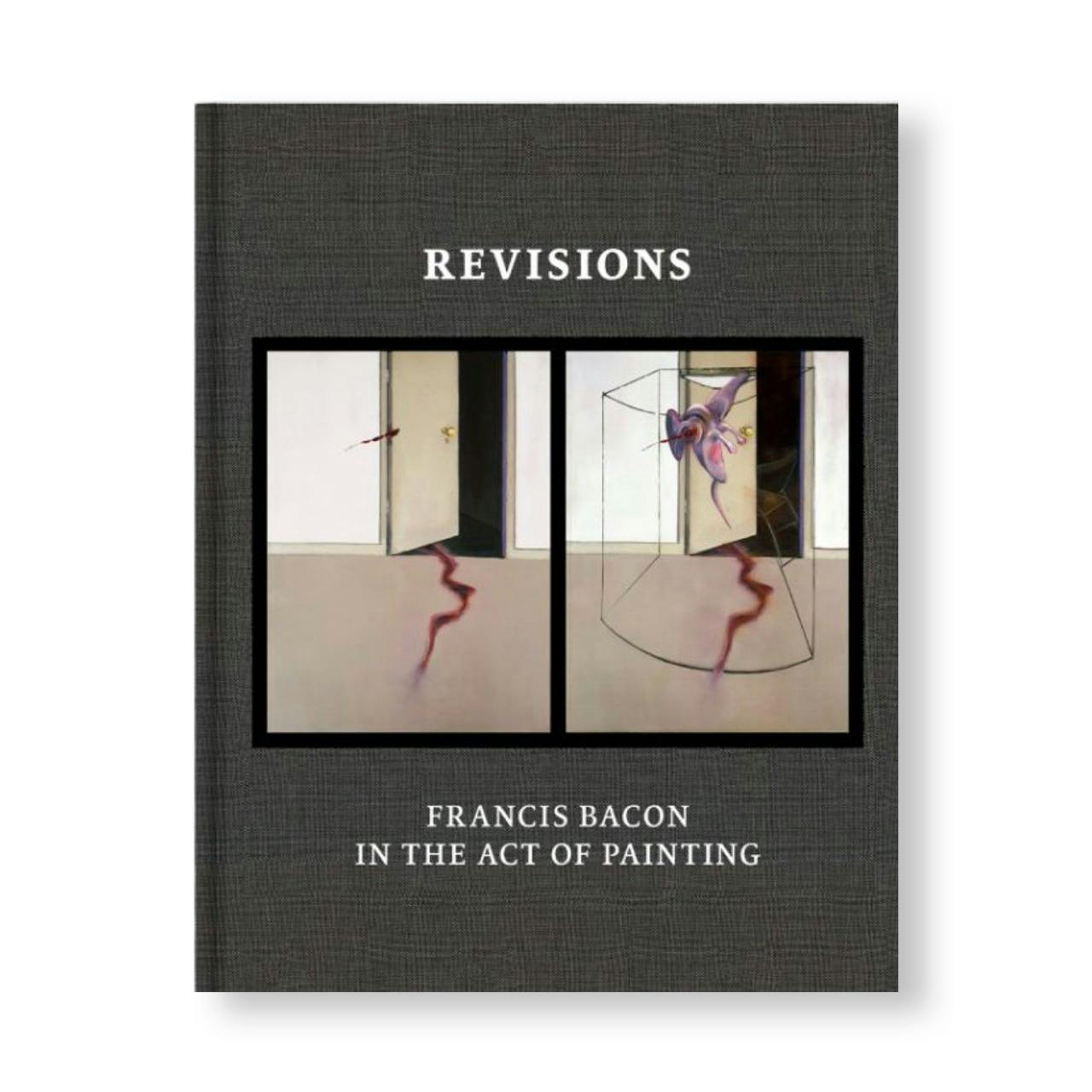 REVISIONS: FRANCIS BACON IN THE ACT PAINTING