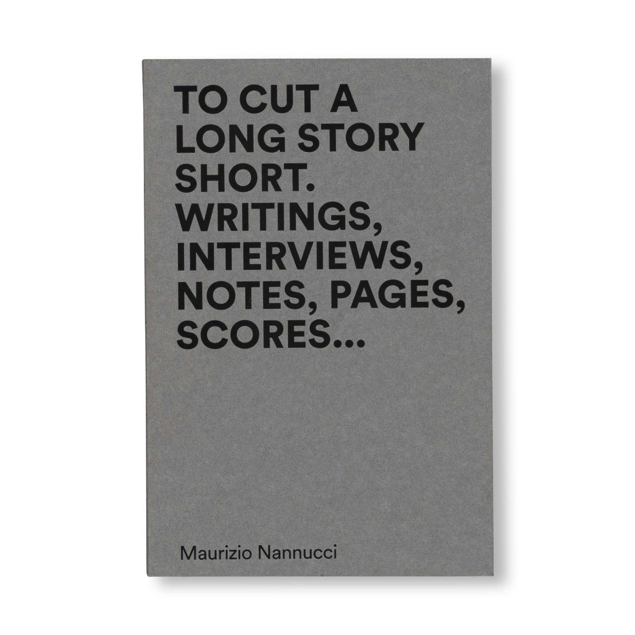 TO CUT A LONG STORY SHORT. WRITINGS, INTERVIEWS, NOTES, PAGES, SCORES...