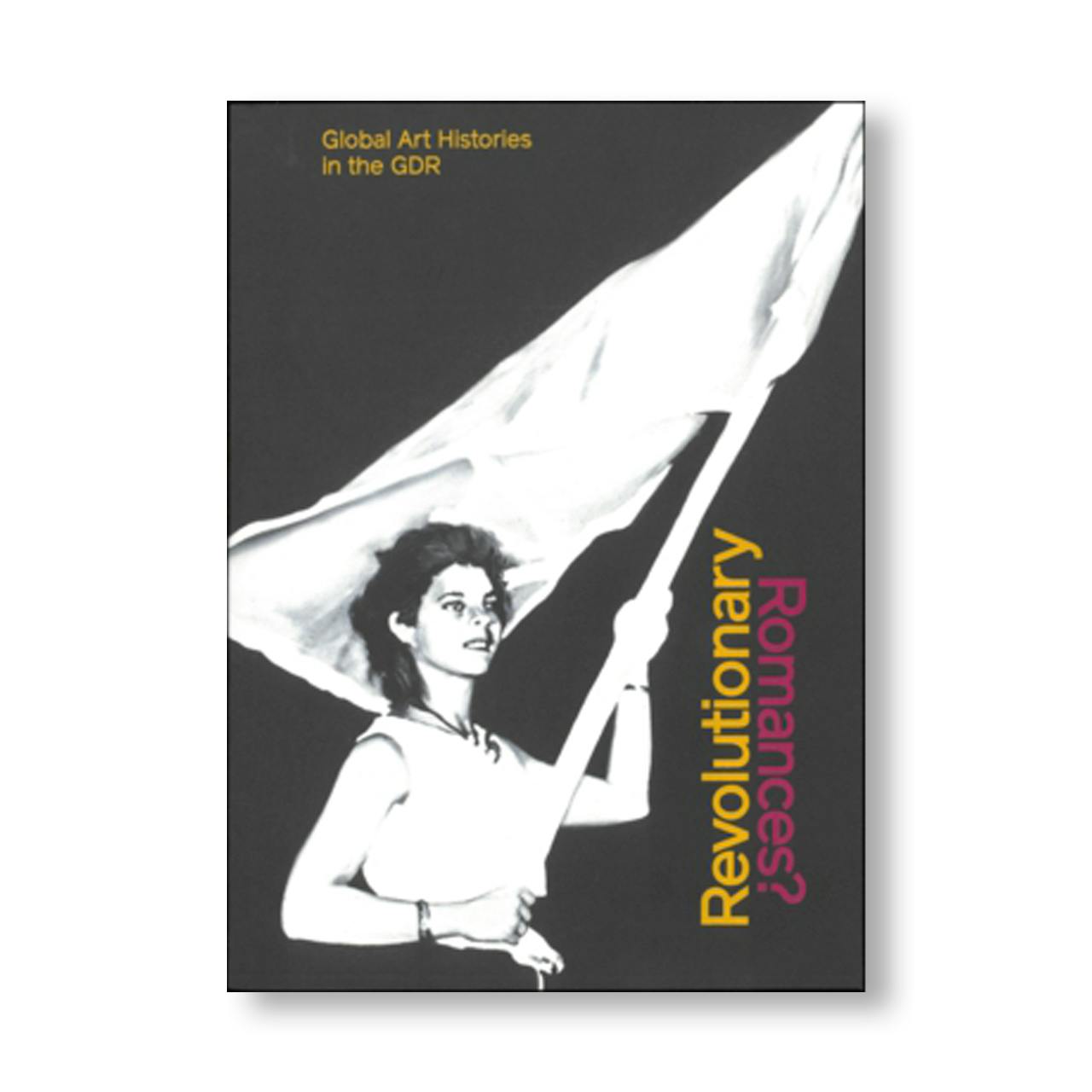 REVOLUTIONARY ROMANCES? - GLOBAL ART HISTORIES IN THE GDR
