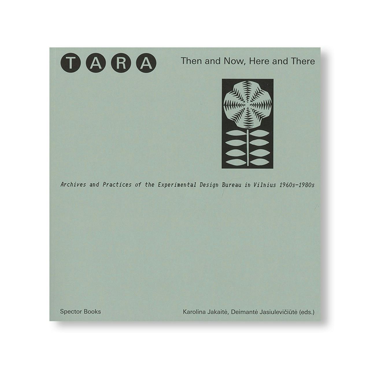 TARA: THEN AND NOW, HERE AND THERE ARCHIVES AND PRACTICES OF THE EXPERIMENTAL DESIGN BUREAU IN VILNIUS 1960S–1980S
