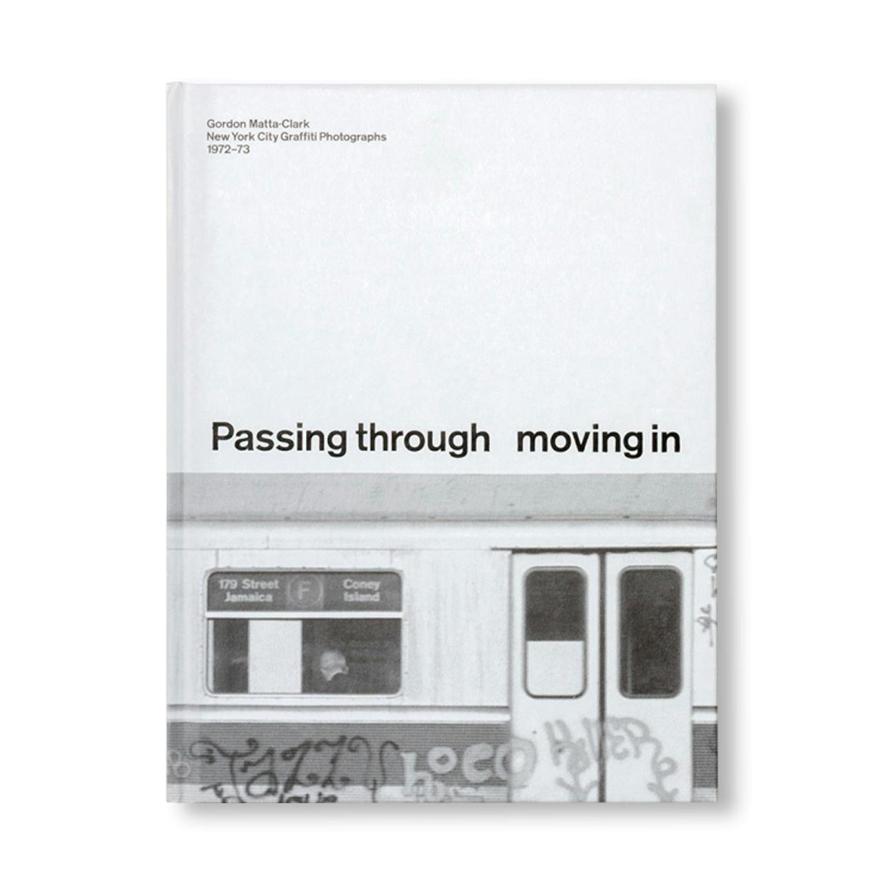 [予約受付中] PASSING THROUGH MOVING IN AND GETTING AWAY WITH IT: GORDON MATTA-CLARK NEW YORK CITY GRAFFITI PHOTOGRAPHS, 1972–73 [SECOND PRINTING]