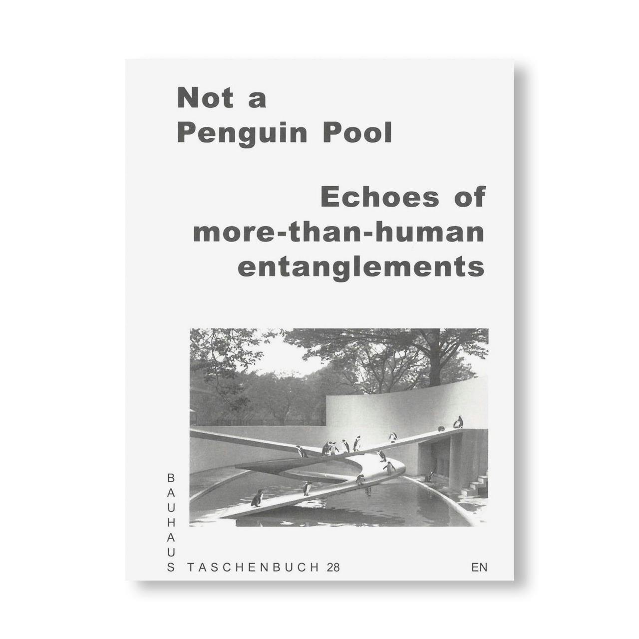 NOT A PENGUIN POOL: ECHOES OF MORE-THAN-HUMAN ENTANGLEMENTS / Bauhaus Paperback 28