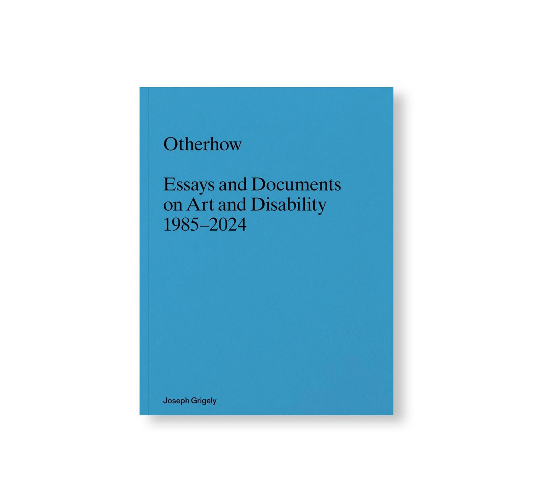 OTHERHOW: ESSAYS AND DOCUMENTS ON ART AND DISABILITY 1985-2024
