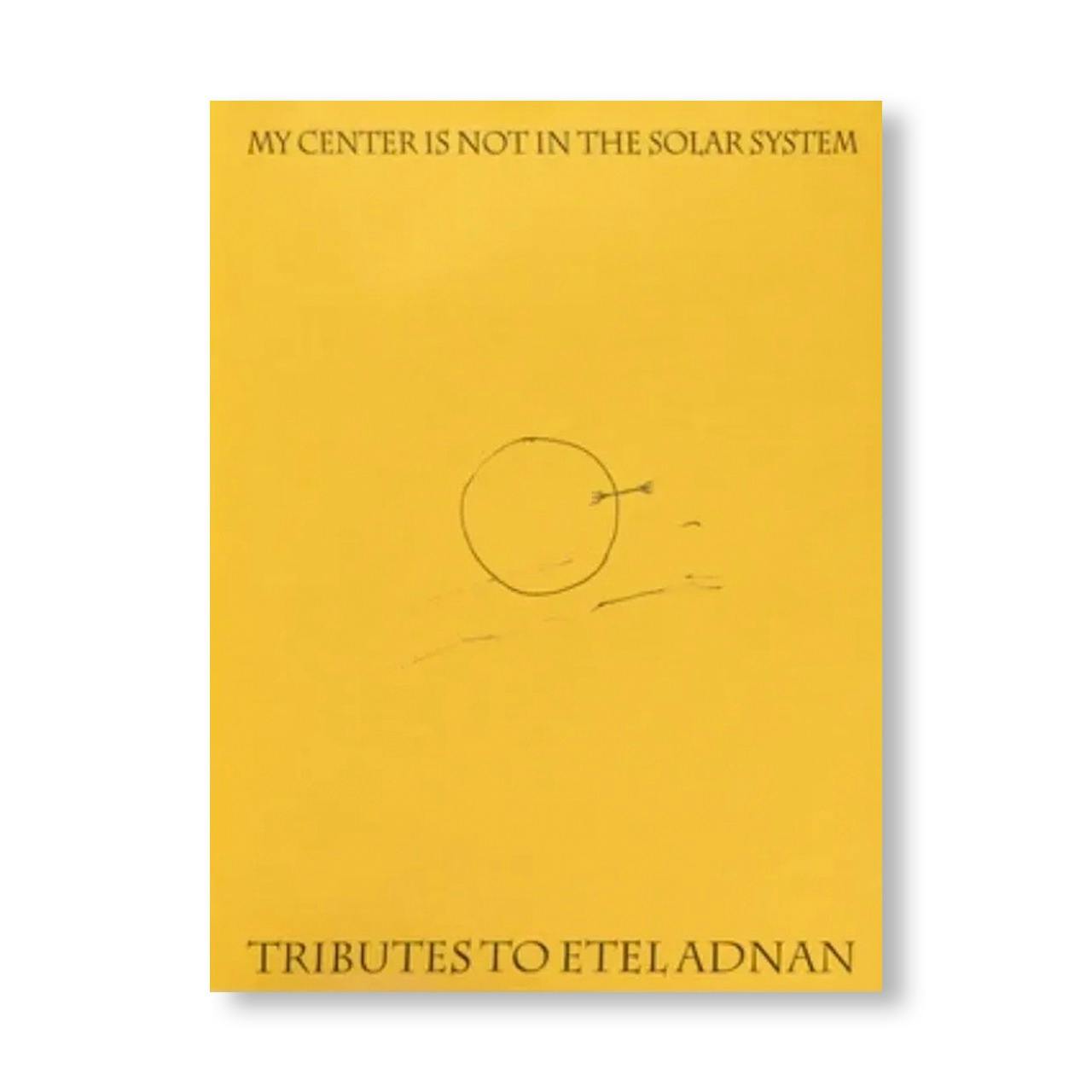 MY CENTER IS NOT IN THE SOLAR SYSTEM: TRIBUTES TO ETEL ADNAN