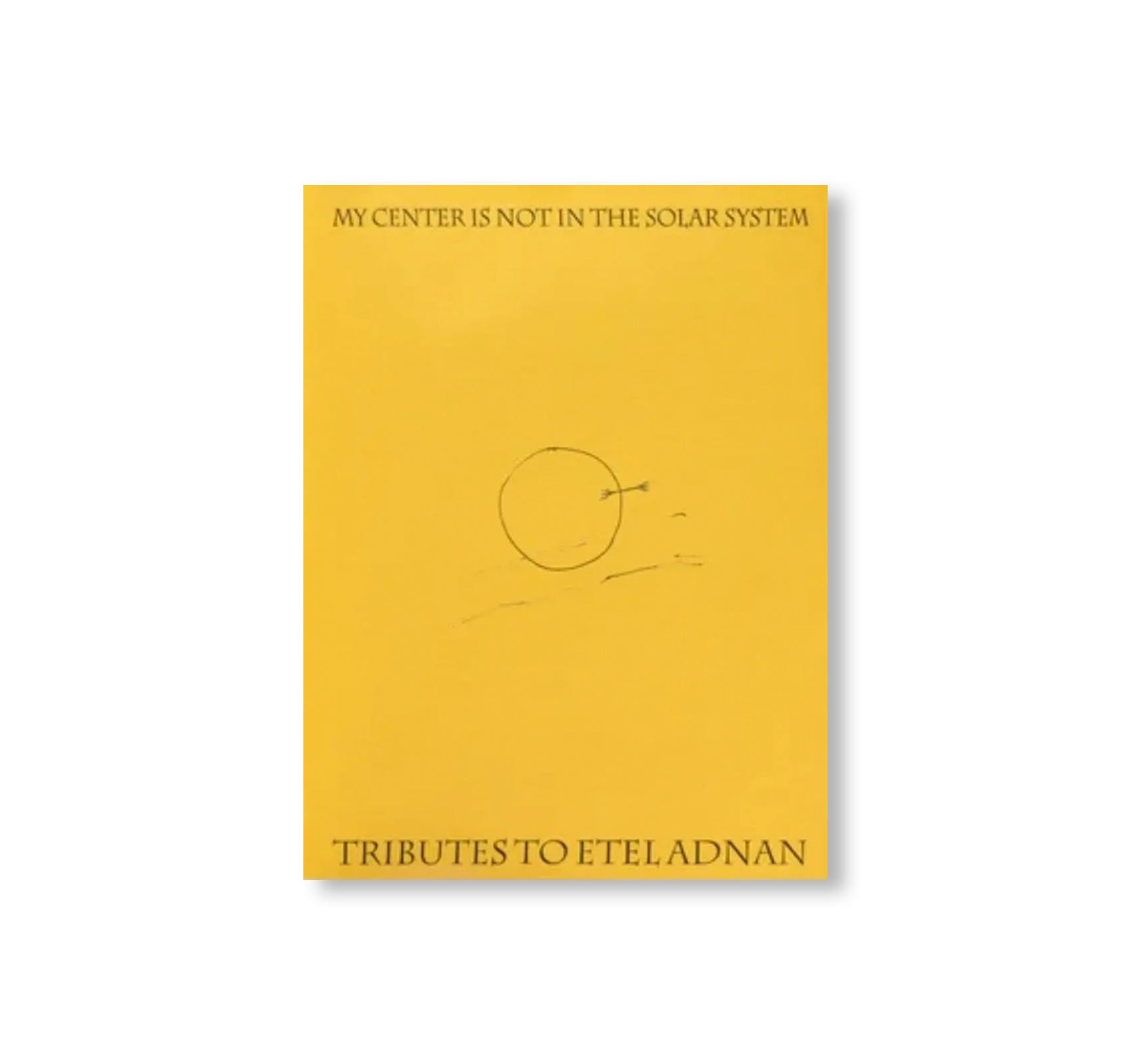 MY CENTER IS NOT IN THE SOLAR SYSTEM: TRIBUTES TO ETEL ADNAN
