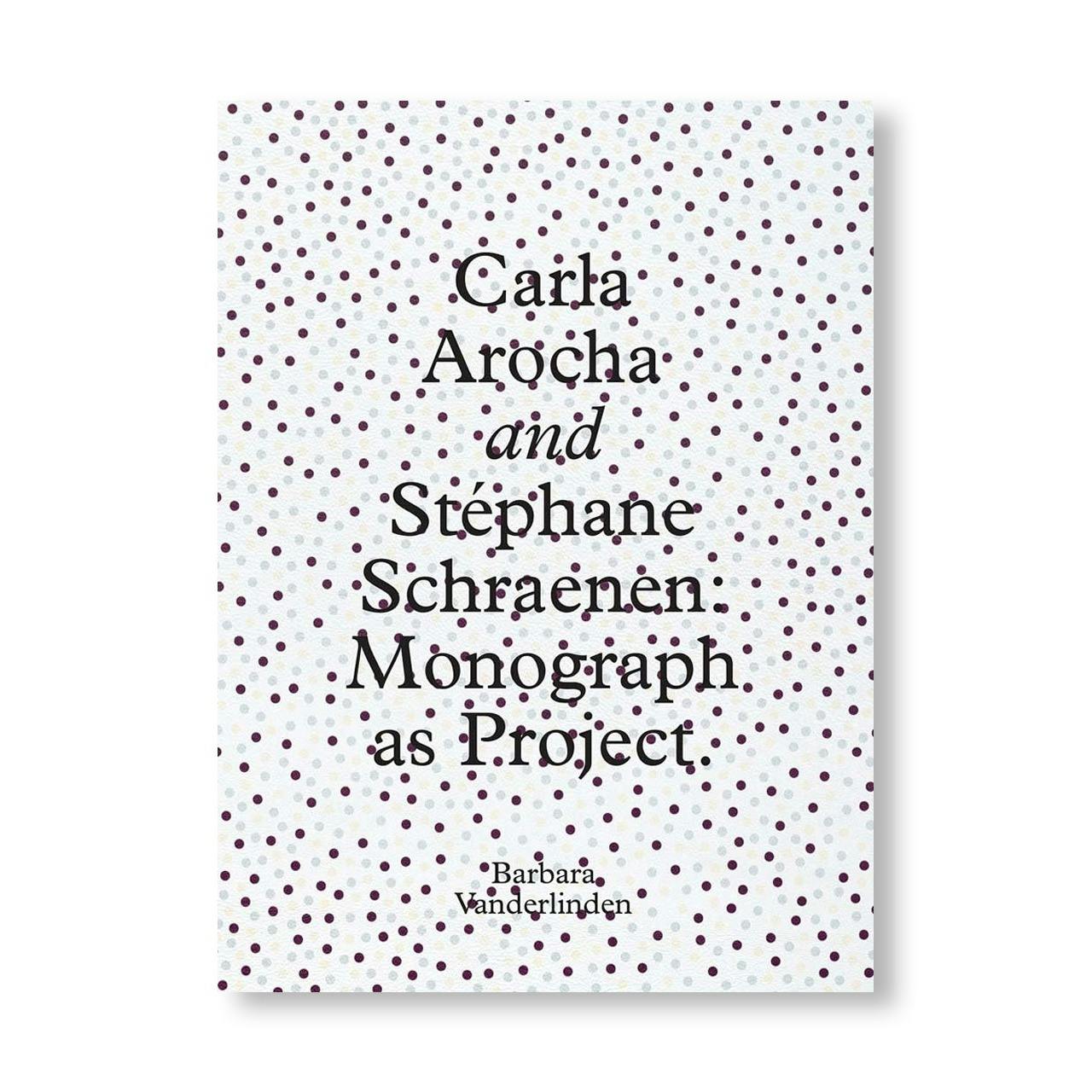 CARLA AROCHA AND STEPHANE SCHRAENEN: MONOGRAPH AS PROJECT