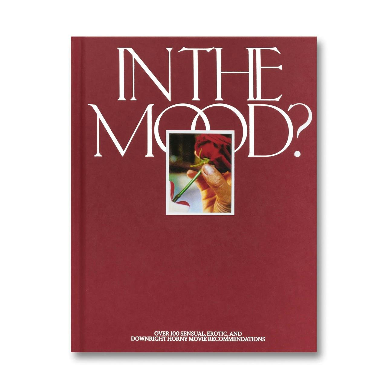 IN THE MOOD?: OVER 100 SENSUAL, EROTIC, AND DOWNRIGHT HORNY MOVIE RECOMMENDATIONS