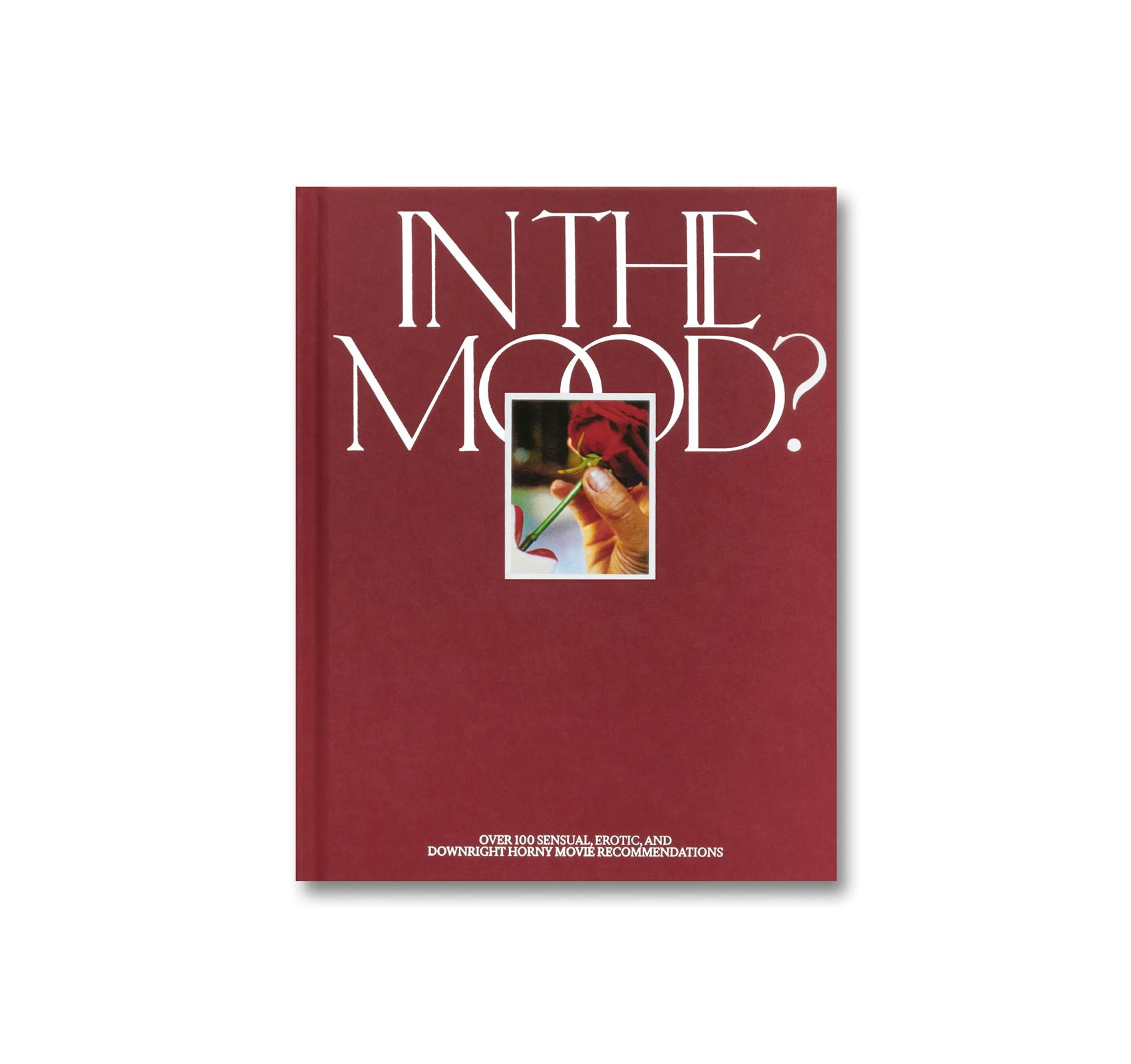 IN THE MOOD?: OVER 100 SENSUAL, EROTIC, AND DOWNRIGHT HORNY MOVIE RECOMMENDATIONS