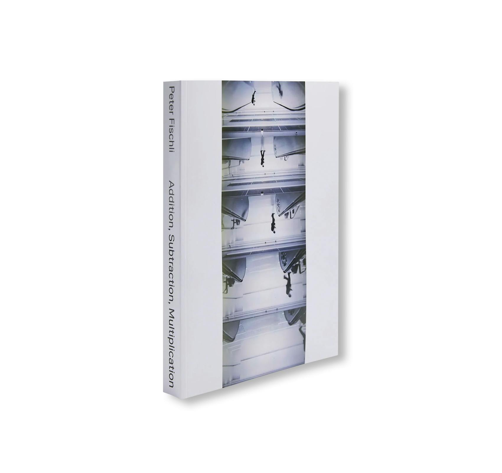 PETER FISCHLI: ADDITION, SUBTRACTION, MULTIPLICATION