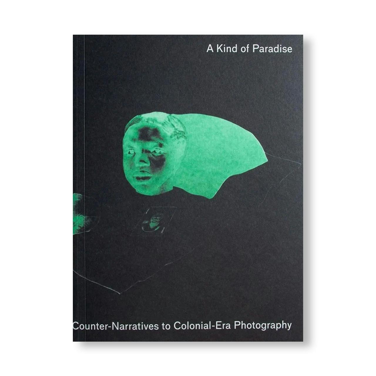 A KIND OF PARADISE: ARTISTIC COUNTER-NARRATIVES TO COLONIAL-ERA PHOTOGRAPHY
