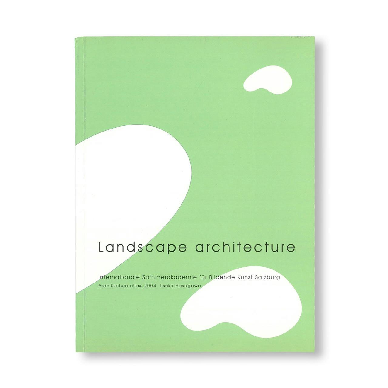 LANDSCAPE ARCHITECTURE. RESULTS OF THE 2004 ARCHITECTURE CLASS DIRECTED BY ITSUKO HASEGAWA