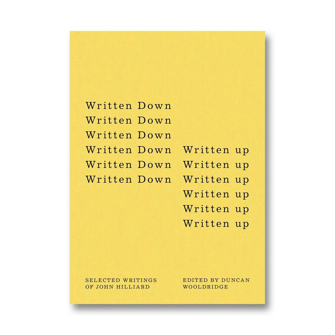 WRITTEN DOWN / WRITTEN UP: SELECTED WRITINGS OF JOHN HILLIARD